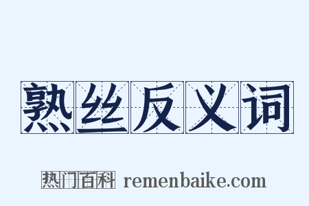 熟丝反义词是什么意思的图片